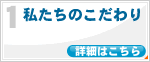 1.私たちのこだわり